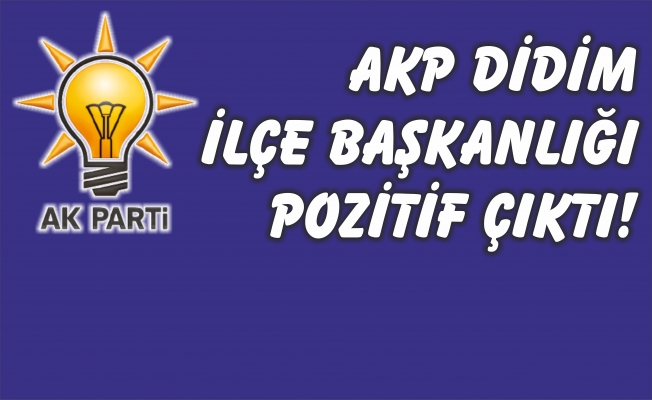 AKP Didim İlçe Başkanlığı Pozitif Çıktı!